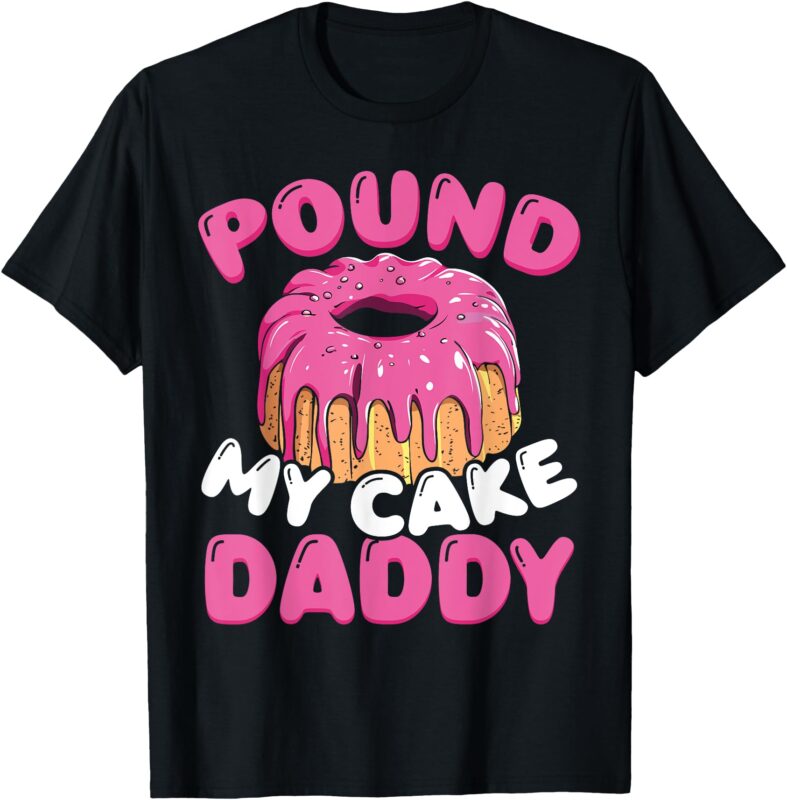 Pound My Cake Daddy T-Shirt
