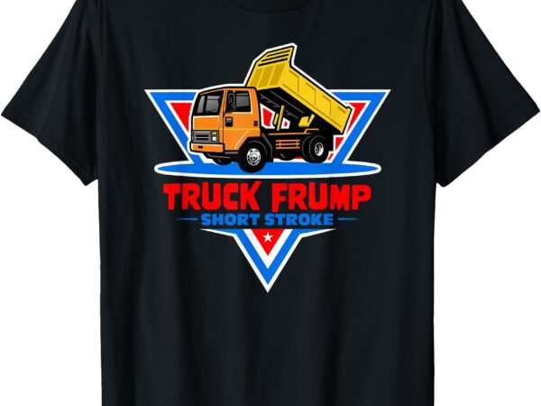 Tuck frump truck frump t-shirt Tuck frump truck frump t-shirt