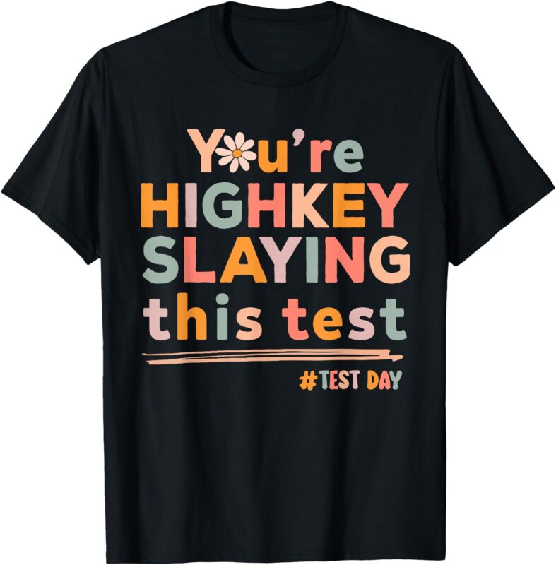 Test Day You’re Highkey Slaying This Test Motivational T-Shirt