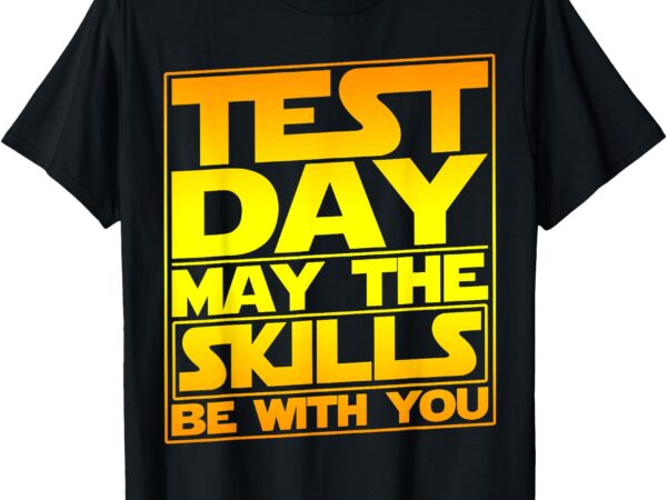 Testing day test day may the skills be with you teacher t-shirt