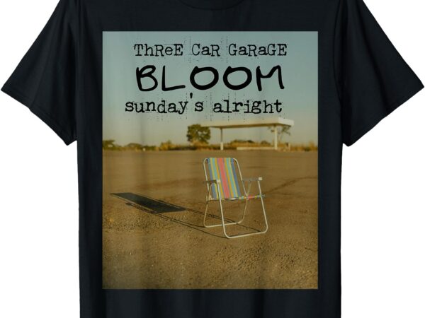 Three car garage_ bloom + sunday’s alright – isabella mendes t-shirt