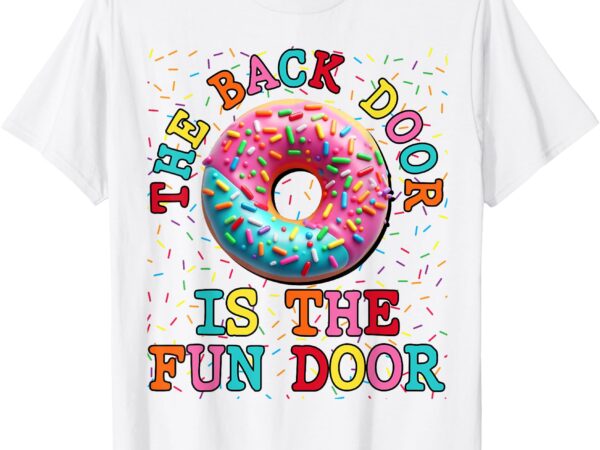 The back door is the fun door dirty adult humor glazed donut t-shirt