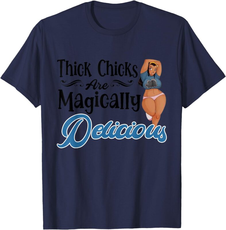Thick Chicks Are Magically Delicious Funny Saying T-Shirt