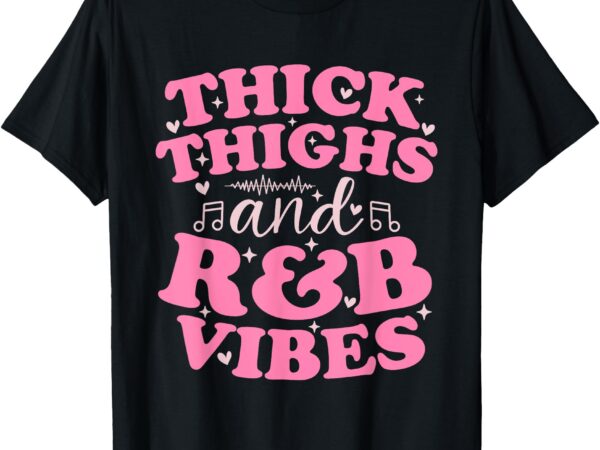 Thick thighs and r&b vibes cute 90’s r&b girls t-shirt