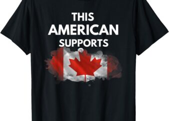 _This American Supports Canada_ – Stand with Our Neighbors T-Shirt