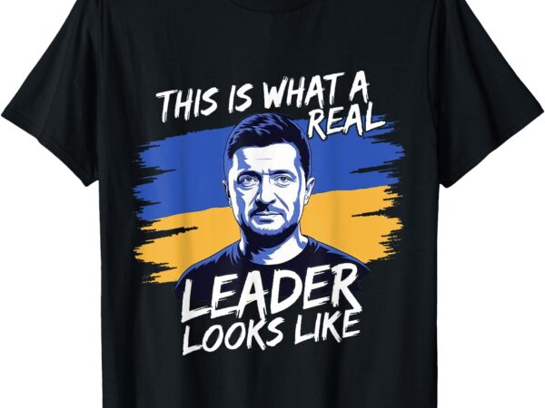This is what a real leader looks like support zelensky t-shirt