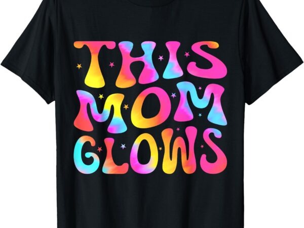 This mom glows happy mothers day tie dye mom colors 80’s t-shirt