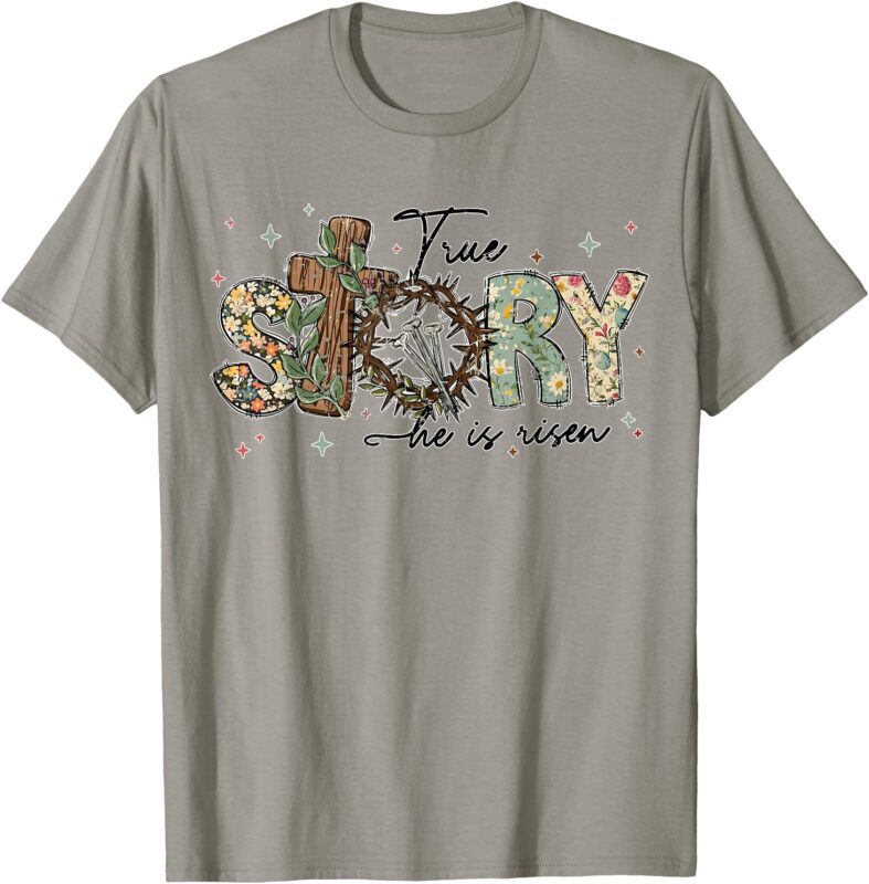 True Story He Is Risen Christian Easter Jesus Easter Days T-Shirt