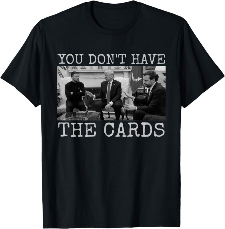 Trump Zelensky Retro You Don’t Have the Cards Funny T-Shirt