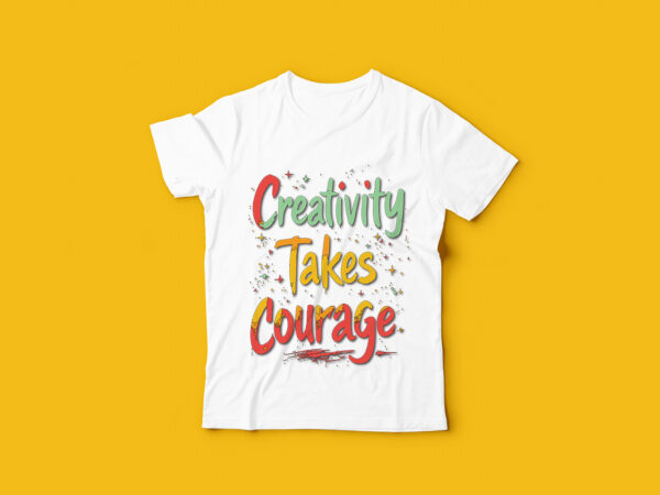 Creativity takes courage typography t-shirt design