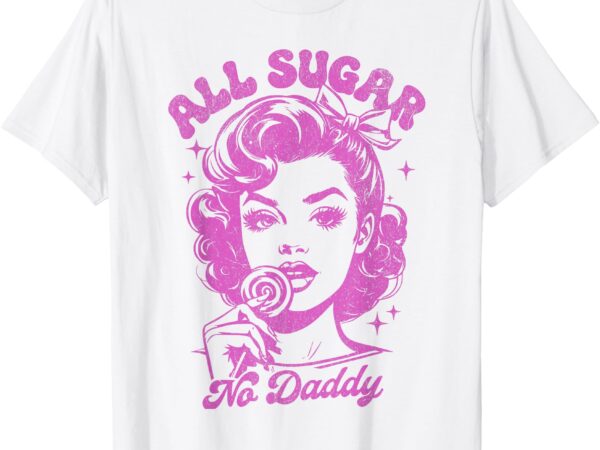 Vintage all sugar no daddy single life funny quotes womens t-shirt