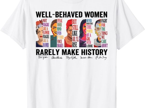 Vintage well behaved women rerely make history feminist t-shirt