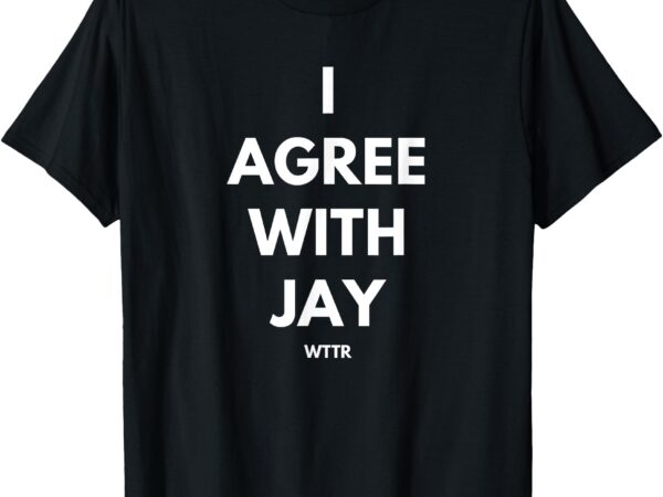 Wttr i agree with jay t-shirt Wttr i agree with jay t-shirt