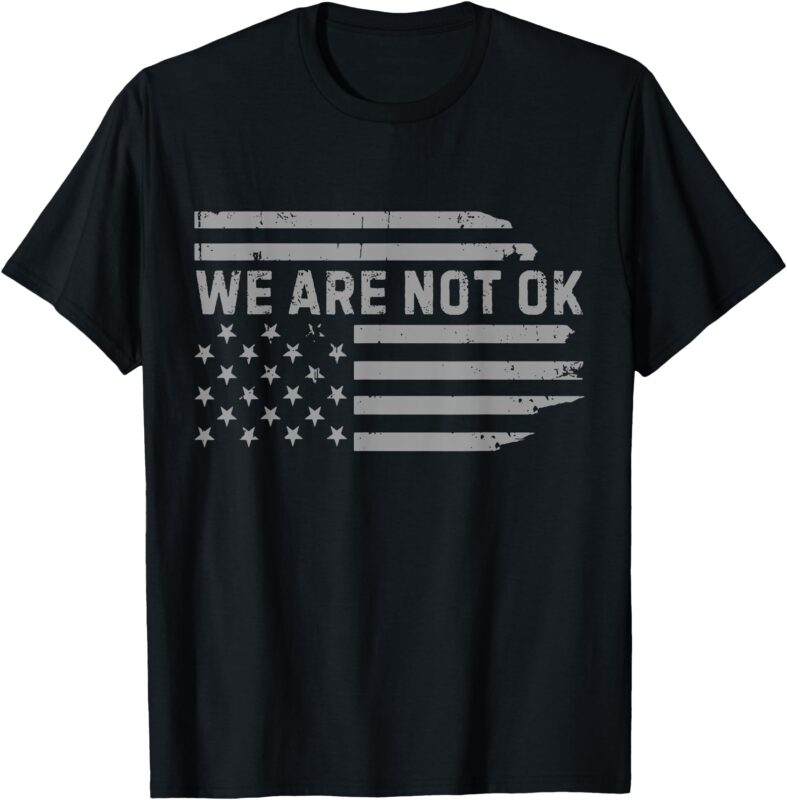 We Are Not Ok USA Flag Upside Down T-Shirt
