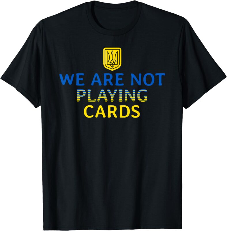 We Are Not Playing Cards Trump Zelensky Support Ukraine T-Shirt