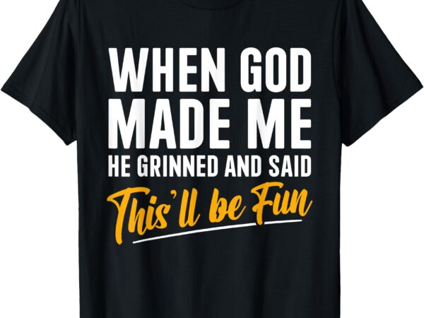 When god created me when god made me funny god t-shirt