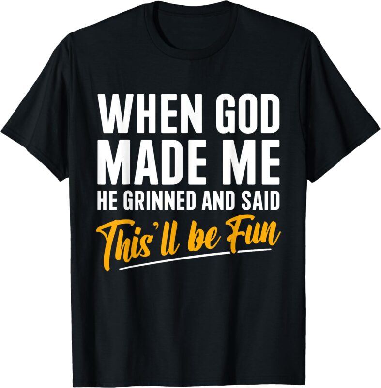When God Created Me When God Made Me Funny God T-Shirt