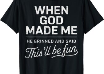 When God Made Me He Said This’Ll Be Fun Religious Christian T-Shirt