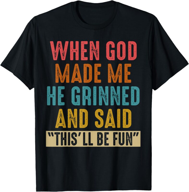 When God Made Me He Said This’ll Be Fun T-Shirt