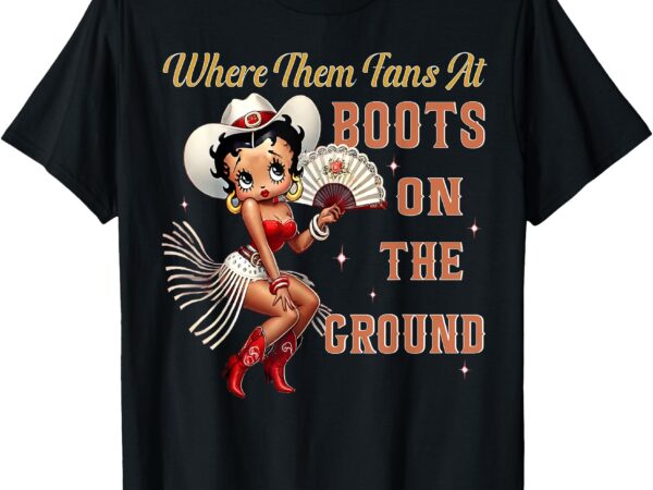 Where them fans at cowgirl linedance boots on the ground t-shirt