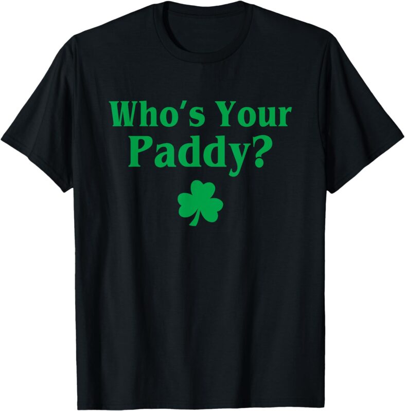 Who’s Your Paddy Funny Irish Baby St. Patrick’s Day T-Shirt