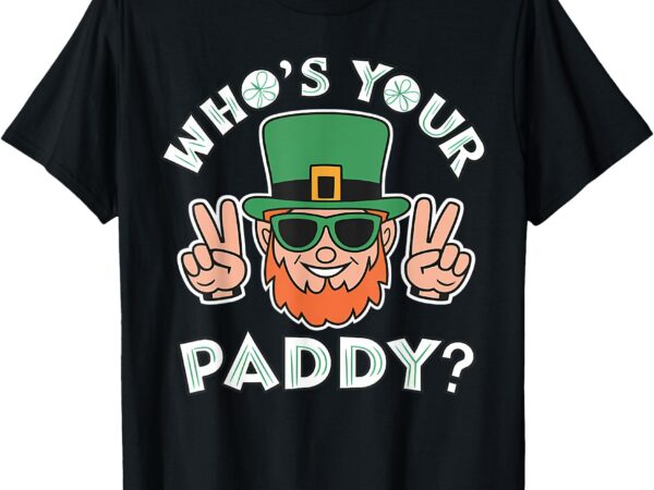 Who’s your paddy funny st patrick’s pat’s day party pun t-shirt