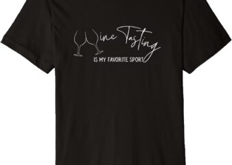 Wine Tasting Is My Favorite Sport (wine glasses) Design Premium T-Shirt