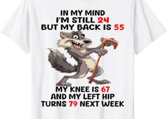 Wolf In My Mind I’m Still 24 But My Back Is 55 My Knee Is 67 T-Shirt