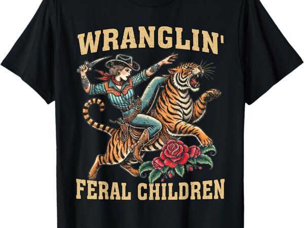 Wrangling feral children funny cowgirl riding tiger western t-shirt