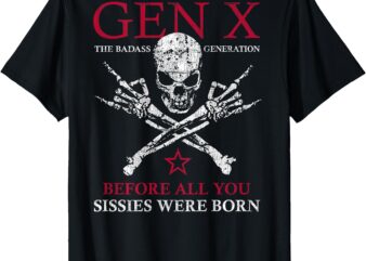 X Generation Before All You Sissie Were Born Skull Rock Hand T-Shirt