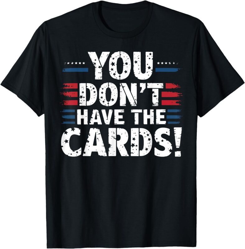 You Don’t Have The Cards vintage Humor T-Shirt