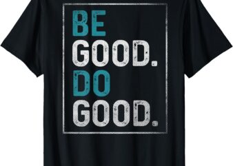 be good do good T-Shirt
