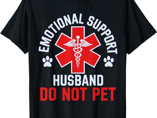 Funny emotional support husband – do not pet tee t-shirt