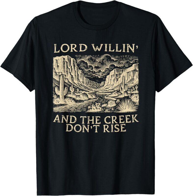 lord willing and the creek don’t rise T-Shirt