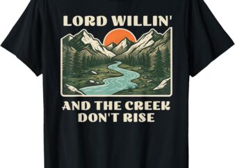 lord willing and the creek don’t rise T-Shirt