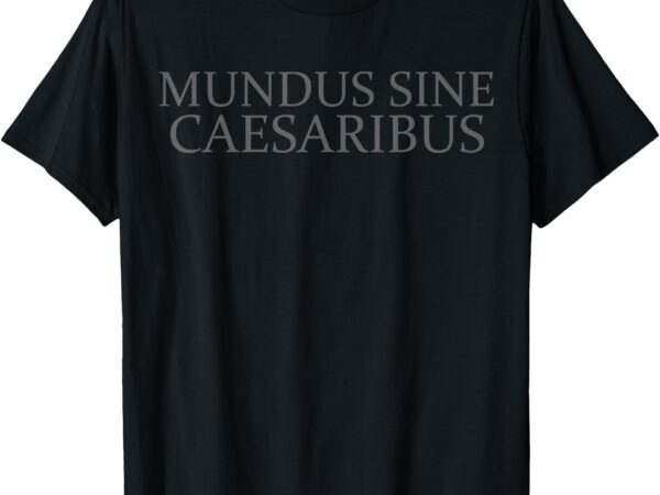 Mundus sine caesaribus shirt tee mundus sine caesaribus t-shirt