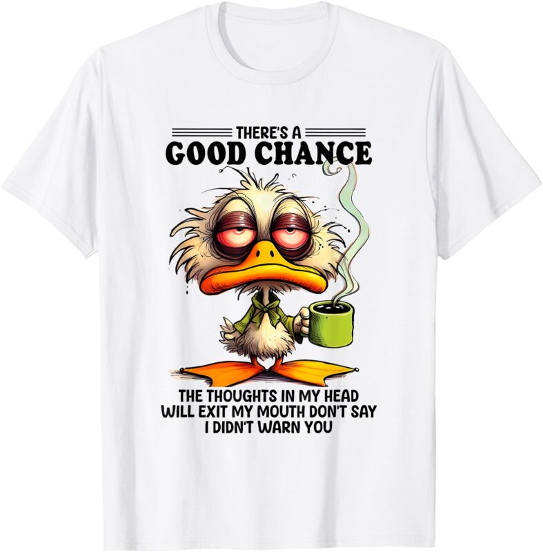 there’s a good chance the thoughts in my head will exit T-Shirt