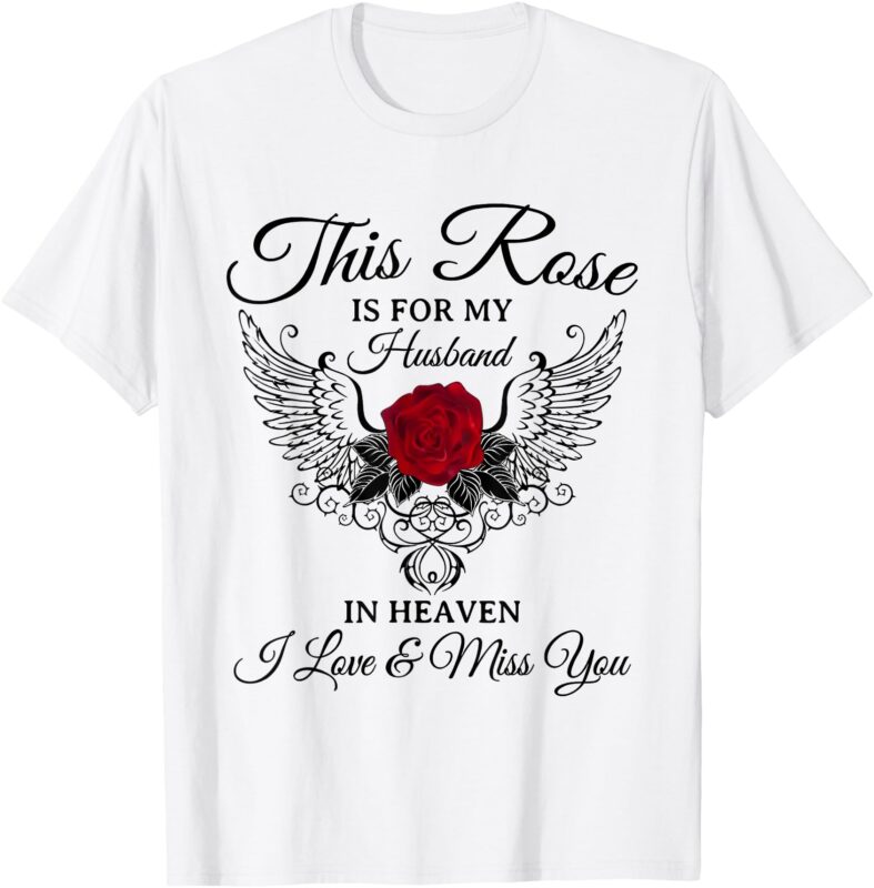 this rose is for my husband in heaven i love & miss you T-Shirt