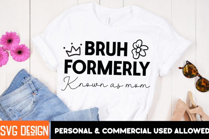 Bruh Formerly Known as Mom T-Shirt design, Mother’s Day SVG Bundle, Mom SVG, Mother Quote SVG, Mama Shirt Design, Mother’s Day Gift,