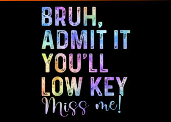 Bruh Admit It You’Ll Low Key Miss Me Bruh PNG, Tie Dye Bruh Teacher PNG
