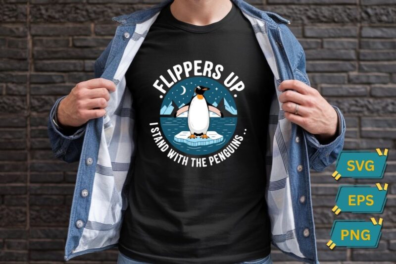 Flippers Up I Stand With The Penguins Funny Penguin T-Shirt design vector, flippers, stand, penguins, funny, penguin, design, t-shirt,
