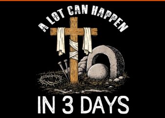 A Lot Can Happen In 3 Days Easter Religious PNG t shirt vector