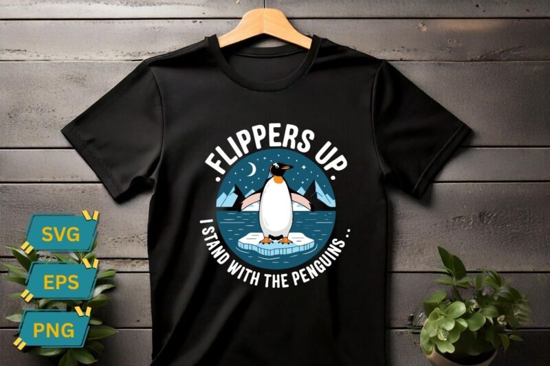 Flippers Up I Stand With The Penguins Funny Penguin T-Shirt design vector, flippers, stand, penguins, funny, penguin, design, t-shirt,
