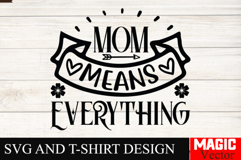 Mom Means Everything SVG Cut File,Mother Quotes SVG Bundle, Mom Shirt svg, Mother’s Day Gift, Mom Life, Blessed Mama, Mom quotes svg, Cut Fi