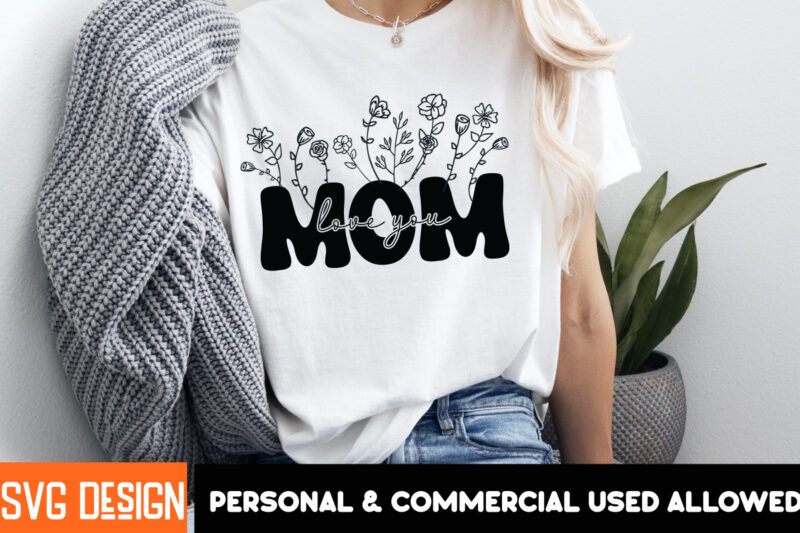 Love You Mom SVG Design,Mother’s Day SVG Bundle, Mom SVG, Mother Quote SVG, Mama Shirt Design, Mother’s Day Gift, Happy Mother’s Day Svg,Mam