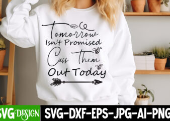 Tomorrow Isn’t Promised Cuss them Out Today T-Shirt Design, Tomorrow Isn’t Promised Cuss them Out Today SVG , Sarcastic svg,Sarcastic T-Shir