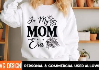 In My Mom Era SVG Design,In My Mom Era T-Shirt Design,Mother’s Day SVG Bundle, Mom SVG, Mother Quote SVG, Mama Shirt Design, Mother’s Day