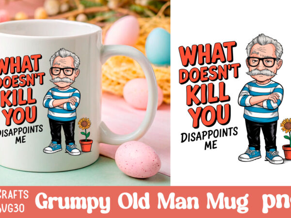 Grumpy father’s day mug old man design png Grumpy father’s day mug old man design png