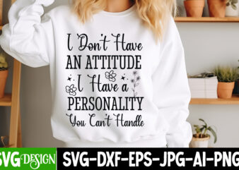 I Don’t Have An Attitude I Have a Personality You Can’t Handle t-shirt design,