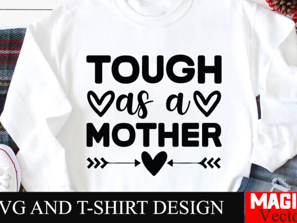 Tough as a mother svg cut file,mother quotes svg bundle, mom shirt svg, mother’s day gift, mom life, blessed mama, mom quotes svg, cut files t shirt designs for sale Tough as a mother svg cut file,mother quotes svg bundle, mom shirt svg, mother’s day gift, mom life, blessed mama, mom quotes svg, cut files t shirt designs for sale